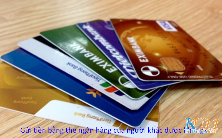 Gửi tiền bằng thẻ ngân hàng của người khác được không?