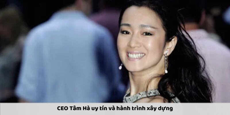 CEO Tâm Hà uy tín là cái tên được cộng đồng người chơi biết đến gắn với sự tin cậy